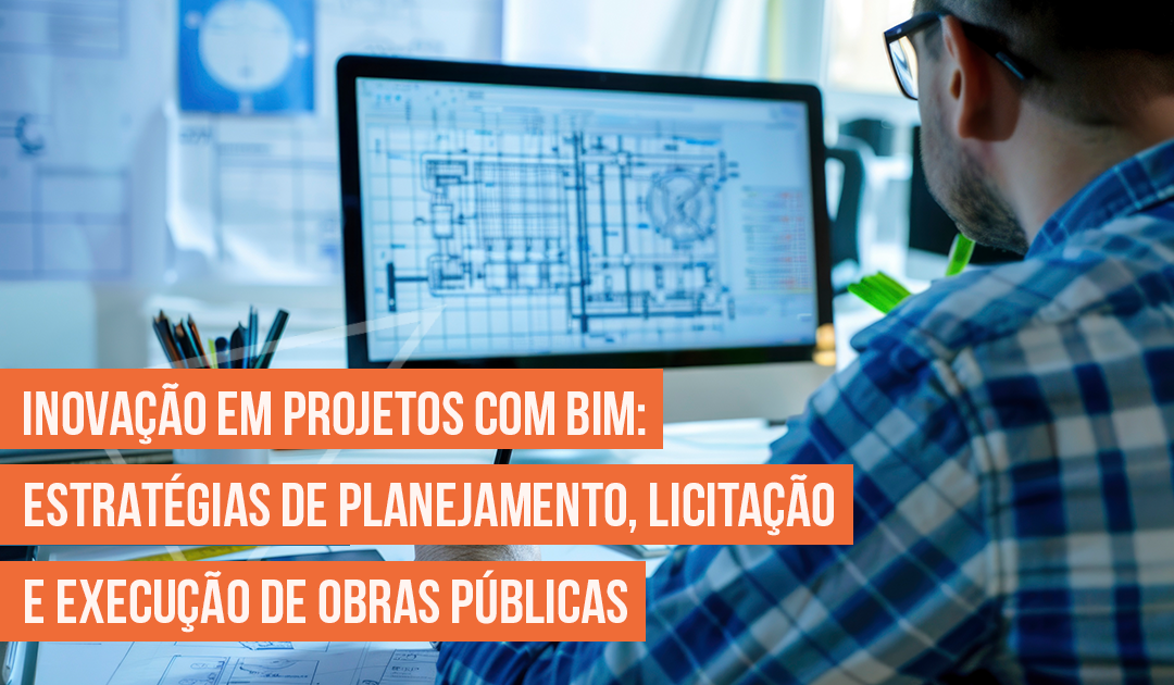 Inovao em Projetos com BIM: Estratgias de Planejamento, Licitao e Execuo de Obras Pblicas